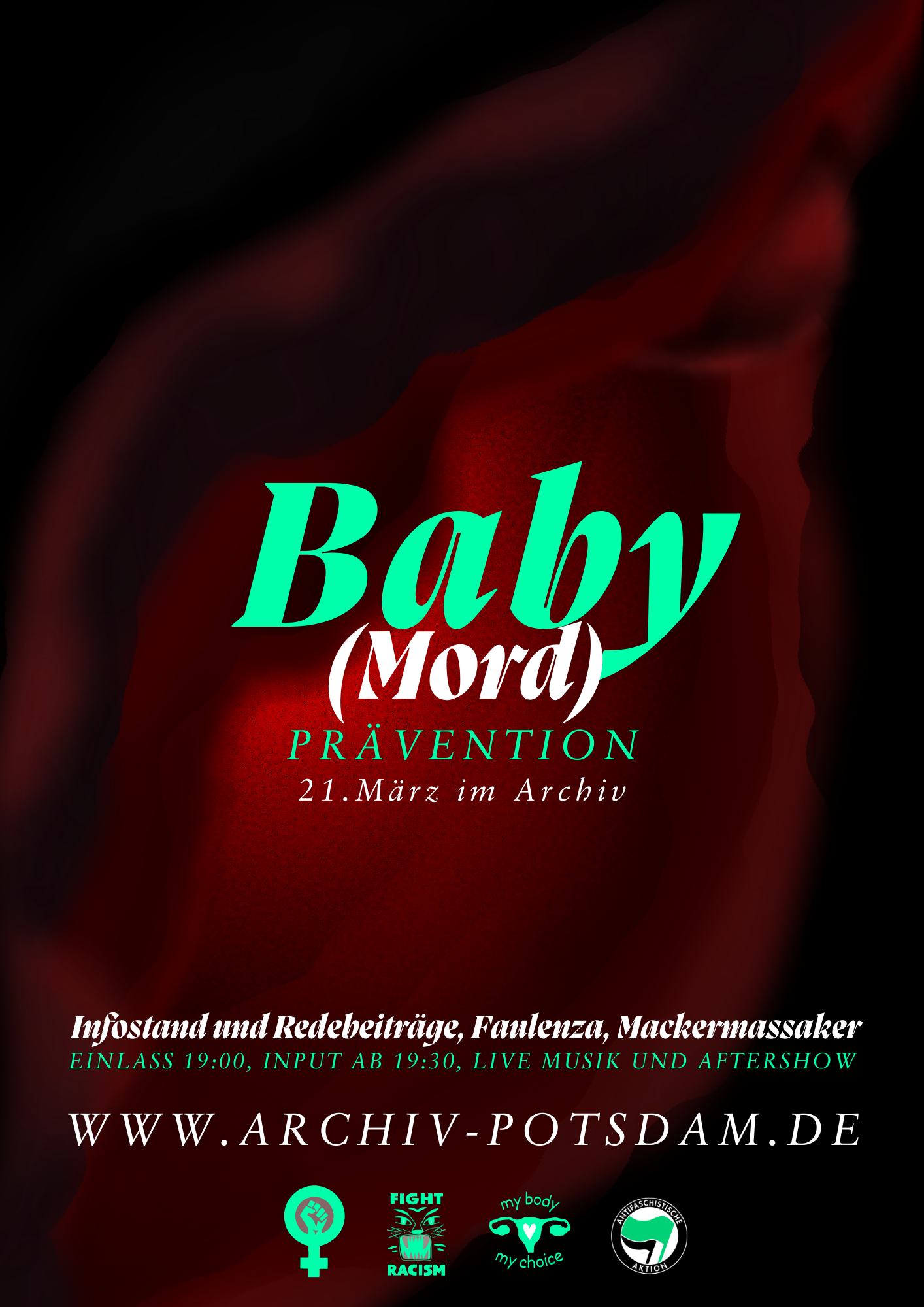 Plakat: Auf einem Dunklen Hintergrund leuchtet eine Vulva rötlich von innen heraus. Darüber stehen die Hardfacts zur Veranstaltung Baby(mord) - Prävention, 21. März im Archiv. Infostand und Redebeiträge, Faulenza, Mackermassacker, Einlass 19:00, Input Ab 19:30, Live Musik und Aftershow